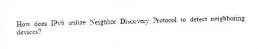 How does IPv6 utilize Neighbor Discovery Protocol to detect neighboring devices?