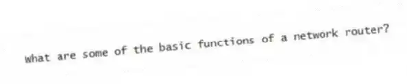 What are some of the basic functions of a network router?