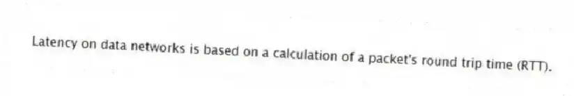 Latency on data networks is based on a calculation of a packet's round trip time (RTT).