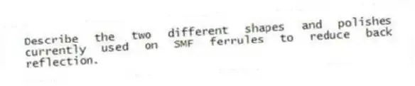 Describe the two different shapes and polishes currently used on SMF ferrules to reduce back reflection.
