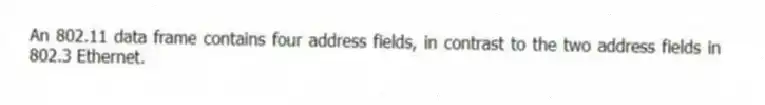 An 802.11 data frame contains four address fields, in contrast to the two address fields in 802.3 Ethernet.