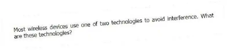 Most wireless devices use one of two technologies to avoid interference. What are these technologies?