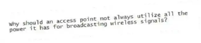 Why should an access point not always utilize all the power it has for broadcasting wireless signals?