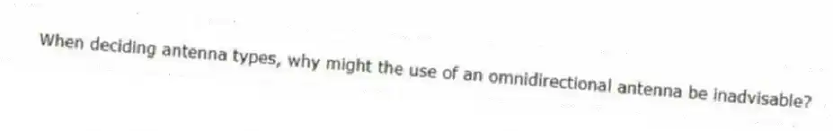 When deciding antenna types, why might the use of an omnidirectional antenna be inadvisable?