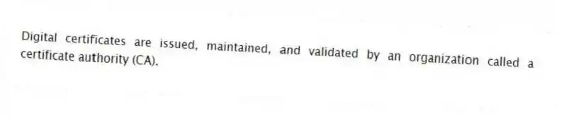 Digital certificates are issued, maintained, and validated by an organization called a certificate authority (CA).