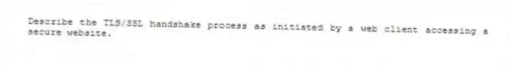 Describe the TLS/SSL handshake process as initiated by a web client accessing a secure website.