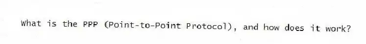 What is the PPP (Point-to-Point Protocol), and how does it work?