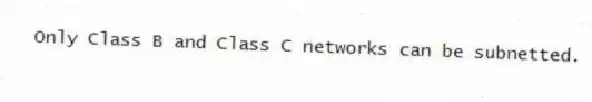 Only Class B and Class C networks can be subnetted.