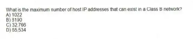 What is the maximum number of host IP addresses that can exist in a Class B network?
A) 1022
B) 8190
C) 32,766
D) 65,534
