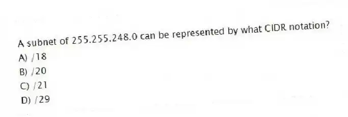 A subnet of 255.255.248.0 can be represented by what CIDR notation?
A) /18
B) /20
C) /21
D) /29