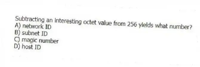 Subtracting an interesting octet value from 256 yields what number?
A) network ID
B) subnet ID
C) magic number
D) host ID