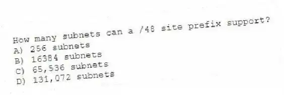 How many subnets can a /48 site prefix support?
A) 256 subnets
B) 16384 subnets
C) 65,536 subnets
D) 131,072 subnets