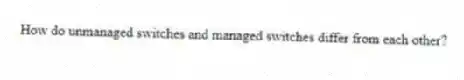 How do unmanaged switches and managed switches differ from each other?