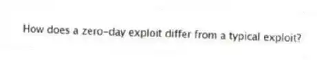 How does a zero-day exploit differ from a typical exploit?