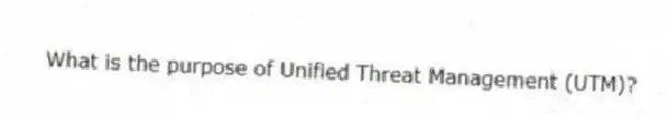 What is the purpose of Unified Threat Management (UTM)?