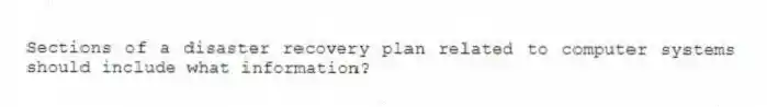 Sections of a disaster recovery plan related to computer systems should include what information?