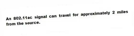 An 802.11ac signal can travel for approximately 2 miles from the source.