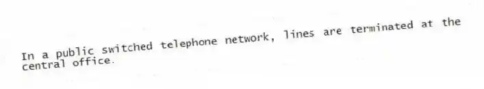 In a public switched telephone network, lines are terminated at the central office.