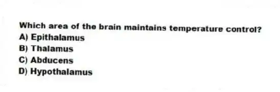 Which area of the brain maintains temperature control?
A) Epithalamus
B) Thalamus
C) Abducens
D) Hypothalamus