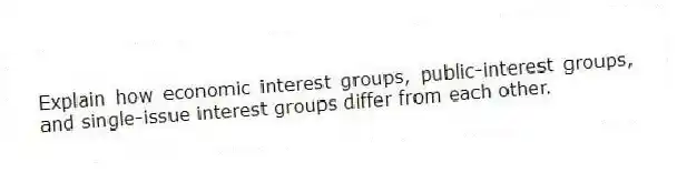 Explain how economic interest groups, public-interest groups, and single-issue interest groups differ from each other.