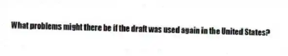 What problems might there be if the draft was used again in the United States?