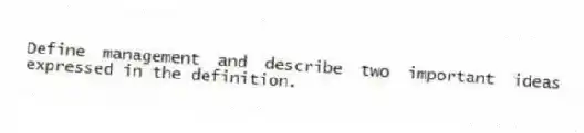 Define management and describe two important ideas expressed in the definition.