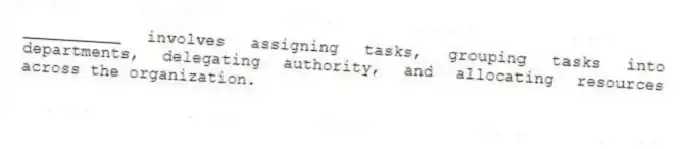 __________ involves assigning tasks, grouping tasks into departments, delegating authority, and allocating resources across the organization.