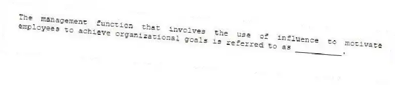 The management function that involves the use of influence to motivate employees to achieve organizational goals is referred to as __________.