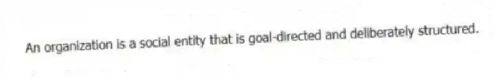 An organization is a social entity that is goal-directed and deliberately structured.