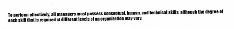 To perform effectively, all managers must possess conceptual, human, and technical skills, although the degree of each skill that is required at different levels of an organization may vary.