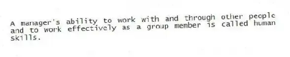 A manager's ability to work with and through other people and to work effectively as a group member is called human skills.