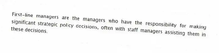 First-line managers are the managers who have the responsibility for making significant strategic policy decisions, often with staff managers assisting them in these decisions.