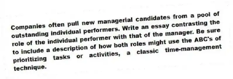 Companies often pull new managerial candidates from a pool of outstanding individual performers. Write an essay contrasting the role of the individual performer with that of the manager. Be sure to include a description of how both roles might use the ABC's of prioritizing tasks or activities, a classic time-management technique.