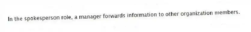 In the spokesperson role, a manager forwards information to other organization members.