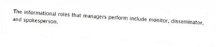 The informational roles that managers perform include monitor, disseminator, and spokesperson.