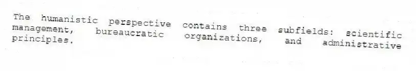 The humanistic perspective contains three subfields: scientific management, bureaucratic organizations, and administrative principles.