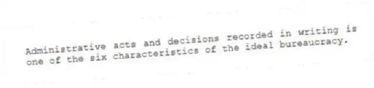 Administrative acts and decisions recorded in writing is one of the six characteristics of the ideal bureaucracy.
