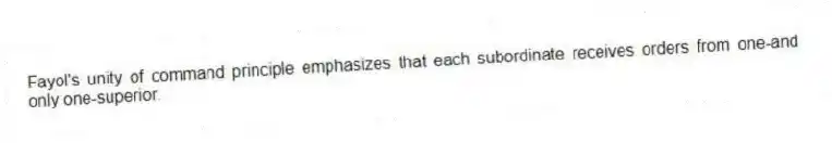 Fayol's unity of command principle emphasizes that each subordinate receives orders from one-and only one-superior.