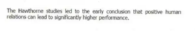 The Hawthorne studies led to the early conclusion that positive human relations can lead to significantly higher performance.