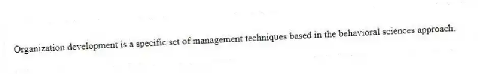 Organization development is a specific set of management techniques based in the behavioral sciences approach.