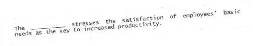The __________ stresses the satisfaction of employees' basic needs as the key to increased productivity.