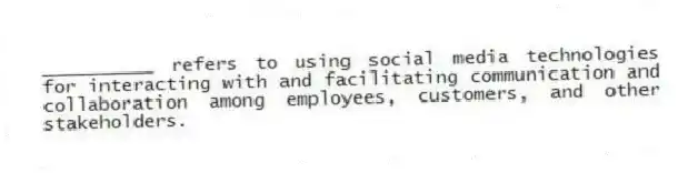 __________ refers to using social media technologies for interacting with and facilitating communication and collaboration among employees, customers, and other stakeholders.