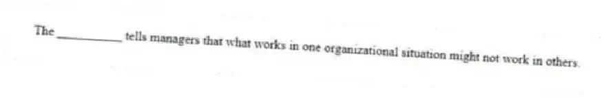 The __________ tells managers that what works in one organizational situation might not work in others.