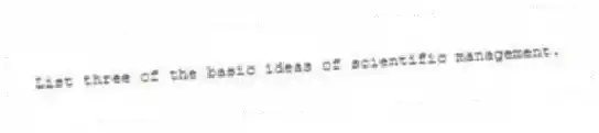 List three of the basic ideas of scientific management.