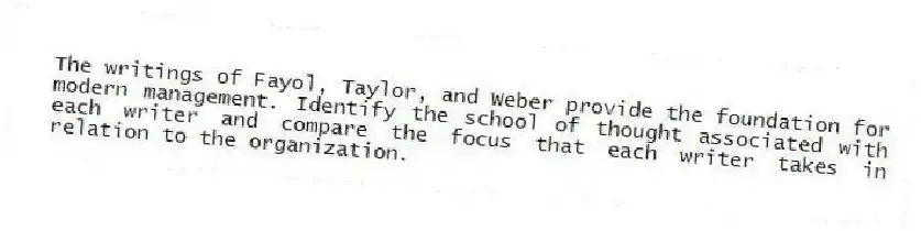 The writings of Fayol, Taylor, and Weber provide the foundation for modern management. Identify the school of thought associated with each writer and compare the focus that each writer takes in relation to the organization.