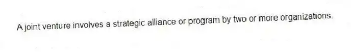 A joint venture involves a strategic alliance or program by two or more organizations.