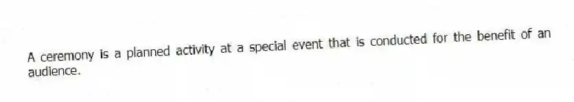 A ceremony is a planned activity at a special event that is conducted for the benefit of an audience.