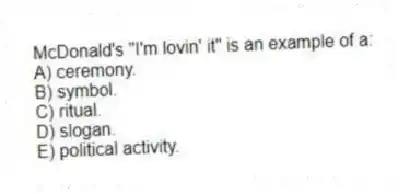 McDonald's "I'm lovin' it" is an example of a:
A) ceremony.
B) symbol.
C) ritual.
D) slogan.
E) political activity.