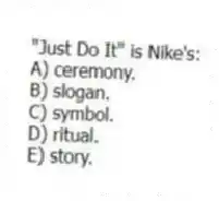 "Just Do It" is Nike's:
A) ceremony.
B) slogan.
C) symbol.
D) ritual.
E) story.