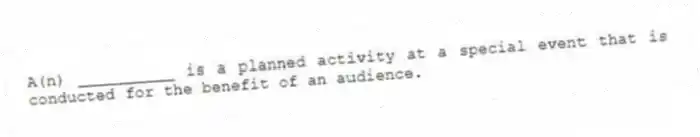 A(n) __________ is a planned activity at a special event that is conducted for the benefit of an audience.